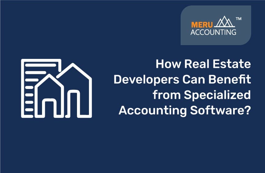 How Real Estate Developers Can Benefit from Specialized Accounting Software?